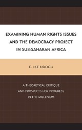 Examining Human Rights Issues and the Democracy Project in Sub-Saharan Africa - E. Ike Udogu - 9780739186954