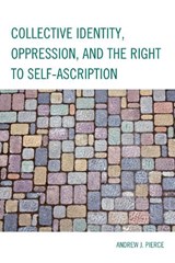 Collective Identity, Oppression, and the Right to Self-Ascription - Andrew J. Pierce - 9780739190579