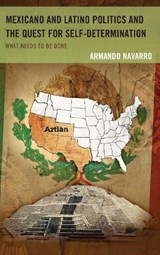 Mexicano and Latino Politics and the Quest for Self-Determination - Armando Navarro - 9780739197356