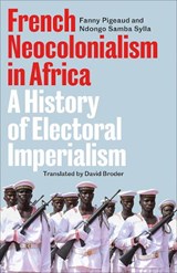 French Neocolonialism in Africa - Fanny Pigeaud ; Ndongo Samba Sylla - 9780745351711