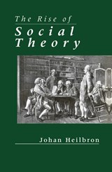 The Rise of Social Theory | Johan (Amsterdam School for Social Research) Heilbron | 