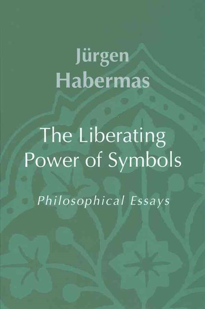 The Liberating Power of Symbols, Jurgen (Professor of Philosophy Emeritus at the Johann Wolfgang Goethe University in Frankfurt) Habermas - Paperback - 9780745625522