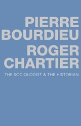 The Sociologist and the Historian - Pierre (College de France) Bourdieu ; Roger (Ecole des Hautes Etudes en Sciences Sociales Chartier - 9780745679594