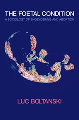 The Foetal Condition - Luc Boltanski - 9780745683492