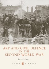 ARP and Civil Defence in the Second World War - Professor Peter Doyle - 9780747807650