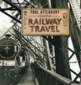 A Century of Railway Travel - ATTERBURY,  Paul - 9780747813736