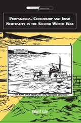 Propaganda, Censorship and Irish Neutrality in the Second World War - Robert Cole - 9780748622771
