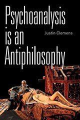 Psychoanalysis is an Antiphilosophy - Justin (Associate Professor in Culture and Communication Clemens - 9780748685776