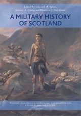 A Military History of Scotland - Edward M. (Professor of Strategic Studies Spiers ; Jeremy Crang ; Matthew (Professor Medieval History Strickland - 9780748694495