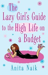 The Lazy Girl's Guide To The High Life On A Budget - Anita Naik - 9780749942359