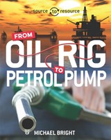 Source to Resource: Oil: From Oil Rig to Petrol Pump - Michael Bright - 9780750292047