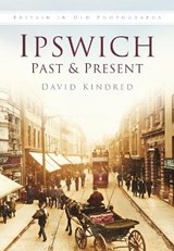 Ipswich Past and Present - David Kindred - 9780750939218