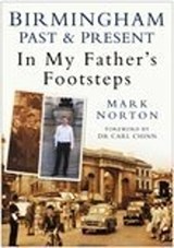 Birmingham Past and Present: In My Father's Footsteps - Mark Norton - 9780750945042