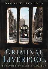 Criminal Liverpool - Daniel K Longman - 9780750947497