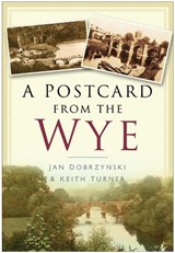 A Postcard from the Wye - Jan Dobrzynski ; Keith Turner - 9780750948500