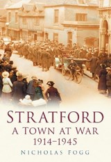 Stratford: A Town at War 1914-1945 - Nicholas Fogg - 9780750948913