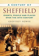 A Century of Sheffield - Geoffrey Howse - 9780750948968