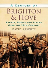 A Century of Brighton and Hove - David Arscott - 9780750949071