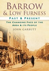 Barrow and Low Furness Past and Present - John Garbutt - 9780750949828