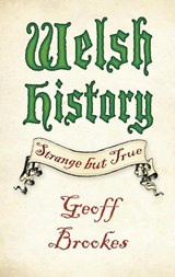 Welsh History: Strange but True - BROOKES,  Geoff - 9780750983426