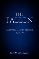 The Fallen: Gardai Killed in Service 1922-49 - Colm Wallace - 9780750983761