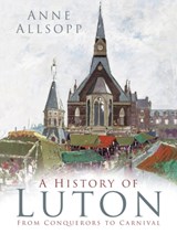 A History of Luton - Anne Allsopp - 9780750985987