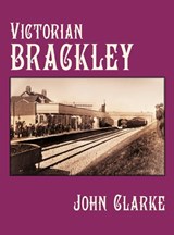 Victorian Brackley - John Clarke - 9780750987585
