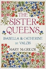 The Sister Queens - Mary McGrigor - 9780750992374