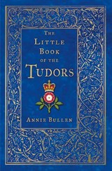 The Little Book of the Tudors - Annie Bullen - 9780750993388