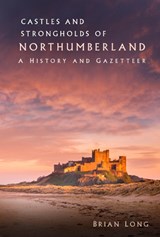 Castles and Strongholds of Northumberland - Brian Long - 9780750994095