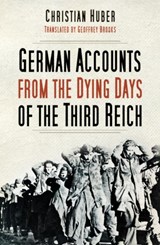 German Accounts from the Dying Days of the Third Reich - Christian Huber - 9780750998611