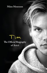 Tim – The Official Biography of Avicii - Mans Mosesson - 9780751579024