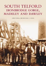 South Telford, Ironbridge Gorge, Madeley and Dawley - John Powell ; Michael A. Vanns - 9780752401256
