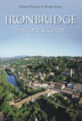 Ironbridge: History and Guide - Richard Hayman ; Wendy Horton - 9780752414607