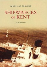 Shipwrecks of Kent - Anthony Lane - 9780752417202