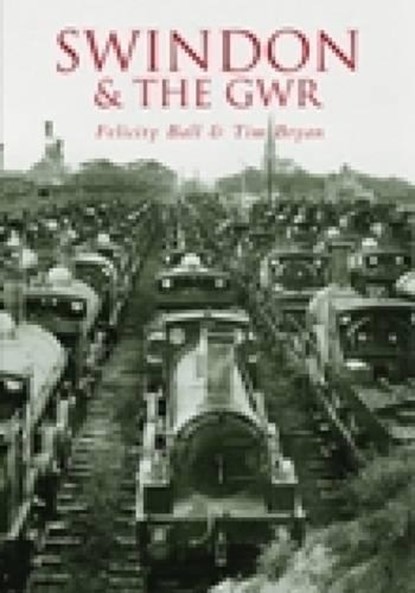 Swindon and the GWR, Felicity Ball ; Tim Bryan - Paperback - 9780752428017