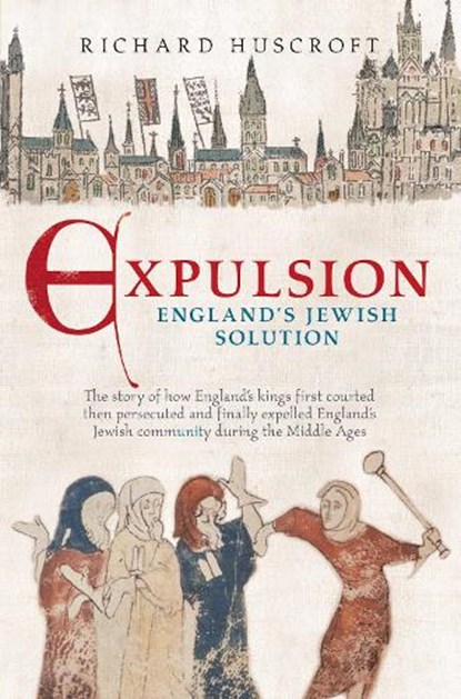 Expulsion: England's Jewish Solution, Richard Huscroft - Paperback - 9780752437293