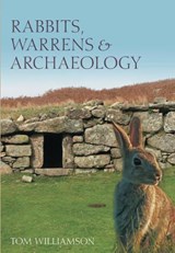 Rabbits, Warrens and Archaeology - Tom Williamson - 9780752441030