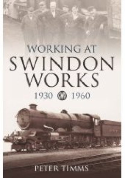 Working at Swindon Works 1930-1960, Peter Timms - Paperback - 9780752444031