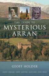 The Guide to Mysterious Arran - Geoff Holder - 9780752447209