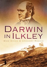 Darwin in Ilkley - Mike Dixon ; Gregory Radick - 9780752452838