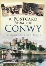 A Postcard from the Conwy - Jan Dobrzynski ; Keith Turner - 9780752454580