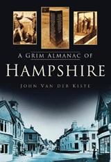 A Grim Almanac of Hampshire - John Van der Kiste - 9780752454894