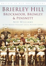 Brierley Hill, Brockmoor, Bromley and Pensnett - Ned Williams ; The Mount Pleasant Local History Group - 9780752455631