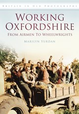 Working Oxfordshire: From Airmen to Wheelwrights - Marilyn Yurdan - 9780752455853