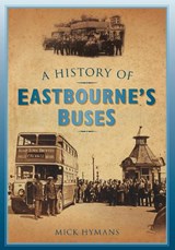 A History of Eastbourne's Buses - Mick Hymans - 9780752458038