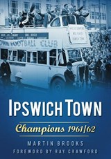 Ipswich Town: Champions 1961/62 - Martin Brooks - 9780752458908