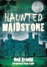 Haunted Maidstone - Neil Arnold - 9780752459226