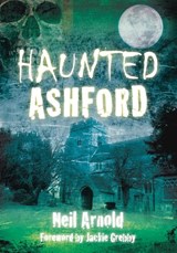Haunted Ashford - Neil Arnold - 9780752461274