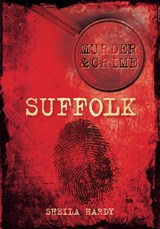Murder and Crime Suffolk - Sheila Hardy - 9780752461571